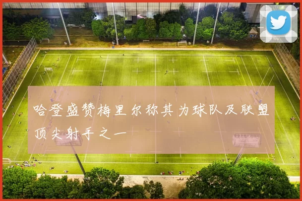 哈登盛赞梅里尔称其为球队及联盟顶尖射手之一